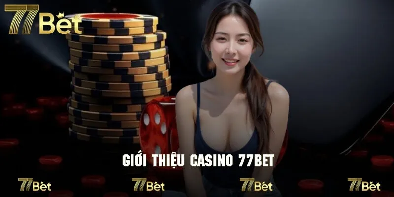 Giới thiệu điểm đến giải trí đích thực casino 77bet