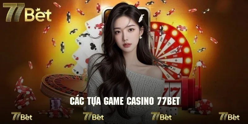 Khám phá những siêu phẩm giải trí đình đám tại casino của 77bet