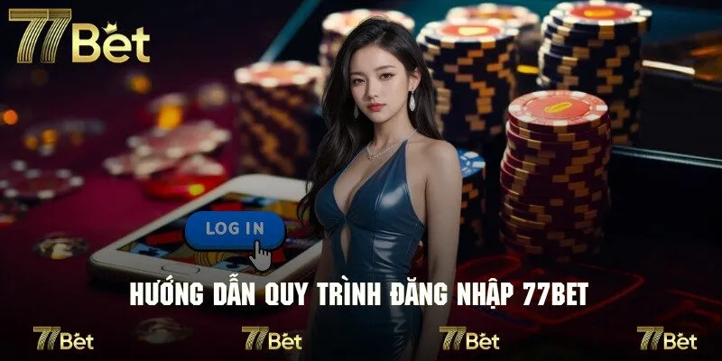 Quy trình đăng nhập 77bet với hướng dẫn chi tiết nhất