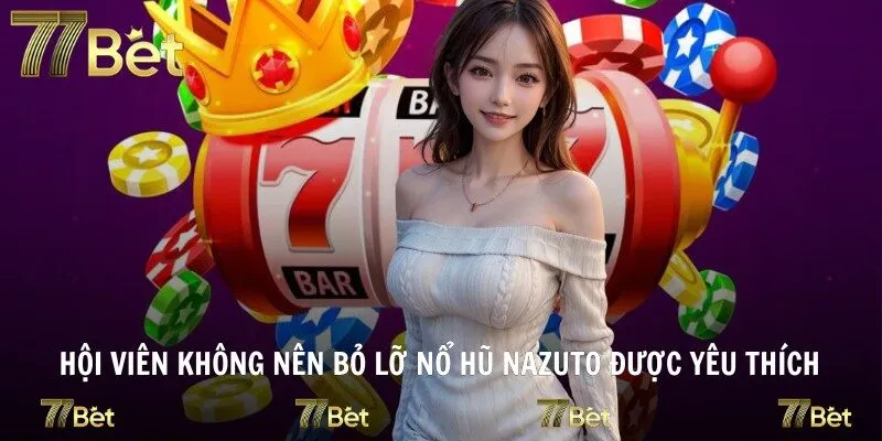Hội viên không nên bỏ lỡ nổ hũ Nazuto được yêu thích