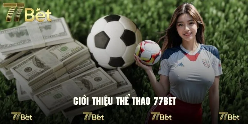 Khám phá thể thao 77bet với các thông tin tổng quan