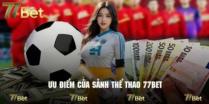 Review chân thật về các ưu điểm mà sảnh thể thao 77bet sở hữu